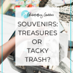 Souvenirs: Treasured Keepsakes or Tacky Trash?