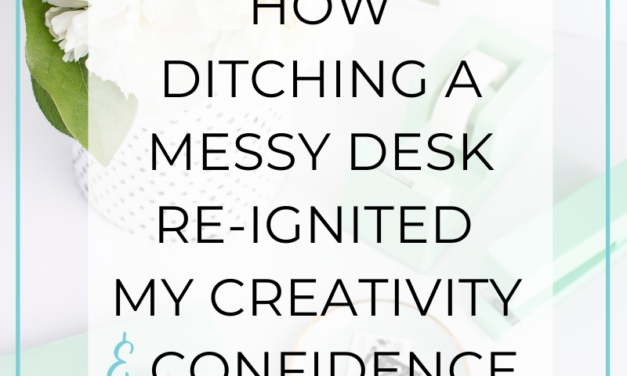 How Ditching a Messy Desk Re-ignited My Creativity & Confidence