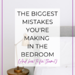 The Biggest Mistakes You’re Making in the Bedroom